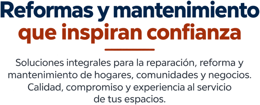 Reformas y mantenimiento que inspiran confianza. Soluciones integrales para la reparación, reforma y mantenimiento de hogares, comunidades y negocios.